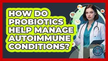 How Do Probiotics Help Manage Autoimmune Conditions? - All About the Immune System
