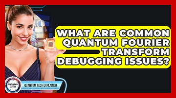 What Are Common Quantum Fourier Transform Debugging Issues? - Quantum Tech Explained