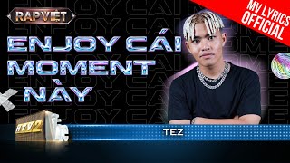 Enjoy Cái Moment Này! - Tez - Team BigDaddy | Rap Việt 2023 [MV Lyrics]