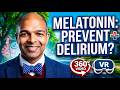 Can melatonin or ramelteon prevent delirium in hospital after surgery? (8K 360 video 3D VR)