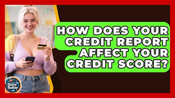 How Does Your Credit Report Affect Your Credit Score? - Student Score Builder