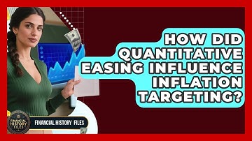 How Did Quantitative Easing Influence Inflation Targeting? - Financial History Files
