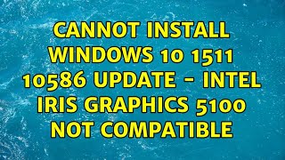 Cannot install Windows 10 1511 10586 update - Intel Iris Graphics 5100 not compatible