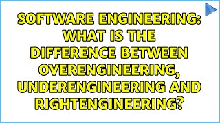 What is the difference between overengineering, underengineering and rightengineering