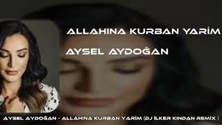 Aysel Aydoğan - Allahina Kurban Yari̇m (Dj İlker Kindan Remi̇x)