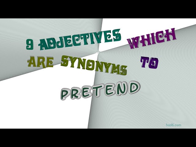 pretend - 13 adjectives which are synonym of pretend (sentence