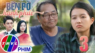 BÊN BỜ HẠNH PHÚC - TẬP 3[4]: SỰ MẠNH MẼ của Nhã Phương khiến cho ông Khải Hưng càng thêm quí mến cô