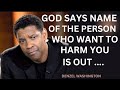 GOD SAYS NAME OF THE PERSON WHO WANT TO HARM YOU IS OUT OPEN NOW||#denzelwashington
