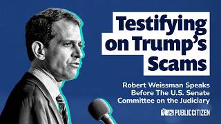 Robert Weissman Testifies on Trump's Scams at Senate Hearing | PUBLIC CITIZEN