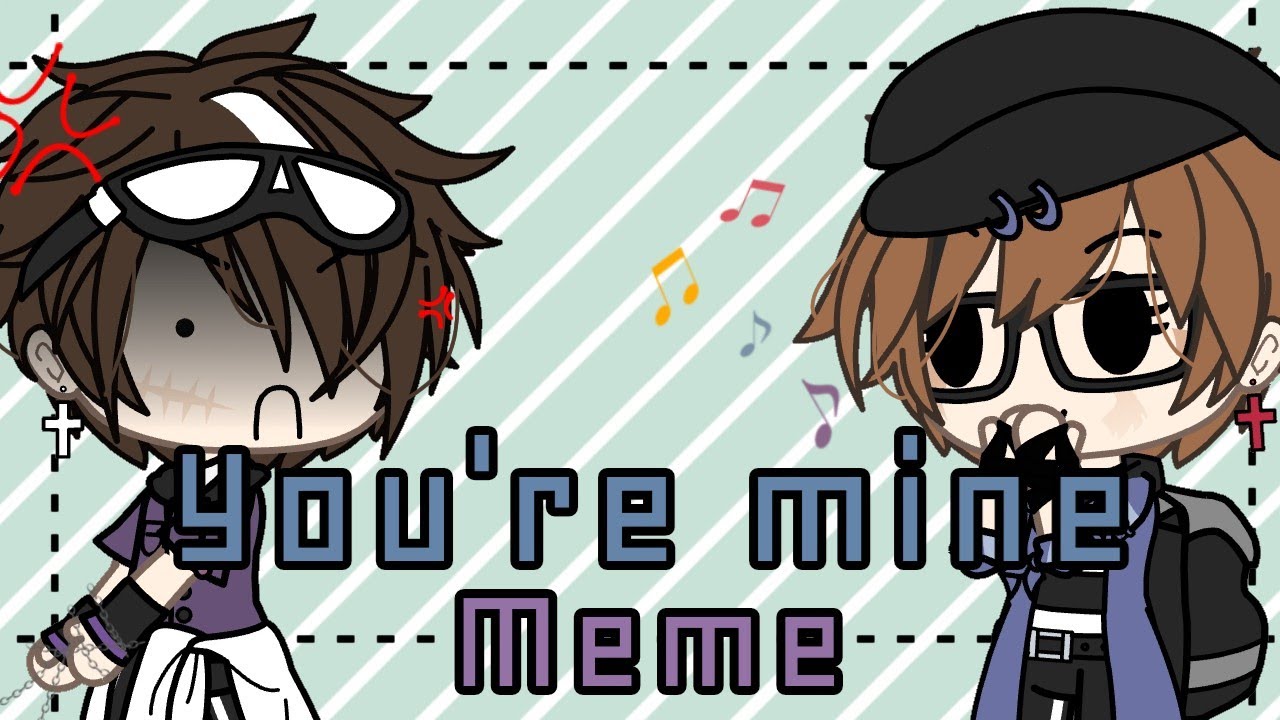 You're mine | Meme | Gacha Life - YouTube