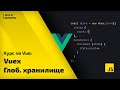 Постигаем Vue js: урок 9 - Vuex / Что такое глобальное хранилище