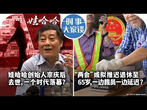 2/28【时事大家谈】中国娃哈哈集团创始人宗庆后去世 一个时代落幕？“两会”或公布推迟退休 一边裁员一边延迟？