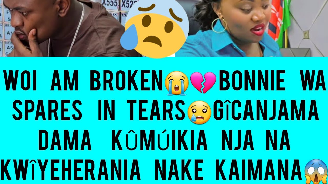WOI AM BROKEN😭💔BONNIE IN TEARS😢GÎCAJAMA DAMA KÛMÛIKIA NJA NA KWÎEHERANIA NAKE KAIMANA😱KAMPUNI YANGU😵