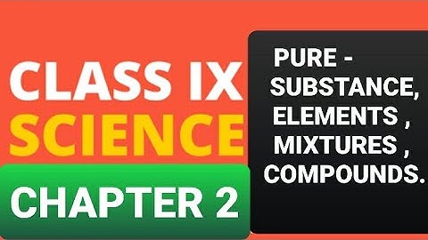 Class 9 science chapter 2 Part 4 Pure substance, mixtures , elements , compounds