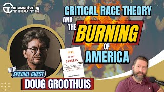 Fire in the Streets: A Critique of Critical Race Theory, with Douglas Groothuis