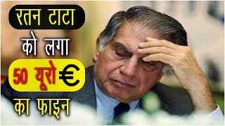 Ratan Tata Fined 50 Euro €? || रतन टाटा को लगा 50 यूरो का फाइन || True Story