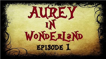 Aurey In Wonderland - Episode 1