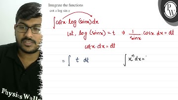Integrate the functions \( \cot x \log \sin x \) \( \int \cot x \cd...