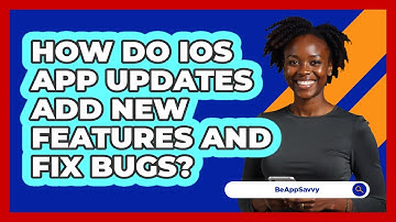 How Do iOS App Updates Add New Features And Fix Bugs? - Be App Savvy