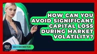 How Can You Avoid Significant Capital Loss During Market Volatility? - Adults Investment Plan