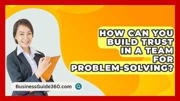 How Can You Build Trust In A Team For Problem-solving? - BusinessGuide360.com