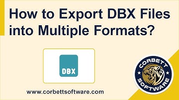 How to Export DBX Files into Multiple Formats? Easy Solution to Open DBX