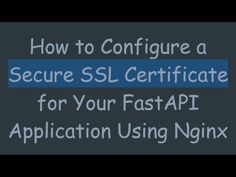 How to Configure a Secure SSL Certificate for Your FastAPI Application Using Nginx