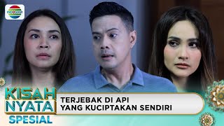 Terjebak Di Api Yang Kuciptakan Sendiri  Kisah Nyata Spesial