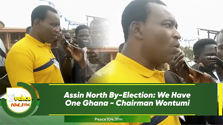 Assin North By-Election: We Have One Ghana - Chairman Wontumi