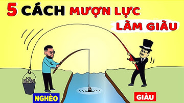 5 Cách "Mượn Lực" Để Kiếm Tiền (Người nghèo nhất định phải biết)