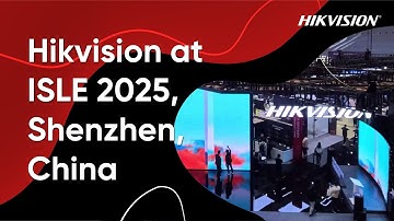 Hikvision at ISLE 2025, Shenzhen, China – Recap Video