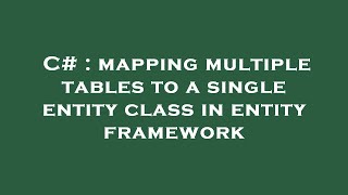 C# : mapping multiple tables to a single entity class in entity framework