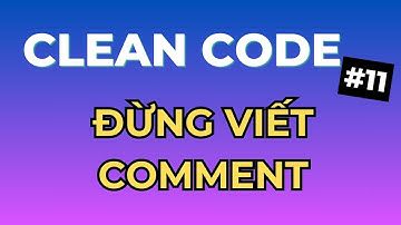 Đừng Viết Comment, Nó Là Lý Do Khiến Code Của Bạn Tệ Hơn - Series Clean Code Tập 11| Ngồi Ngẫm Code