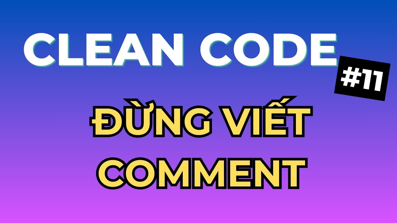 Đừng Viết Comment, Nó Là Lý Do Khiến Code Của Bạn Tệ Hơn - Series Clean ...