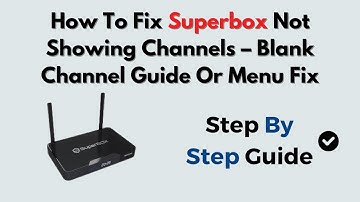 How To Fix Superbox Not Showing Channels – Blank Channel Guide Or Menu Fix