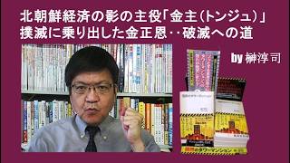 北朝鮮経済の影の主役「金主（トンジュ）」撲滅に乗り出した金正恩‥破滅への道　by榊淳司