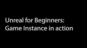 Unreal for Beginners: Game Instance