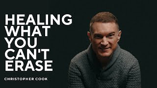 Healing What You Can't Erase with Christopher Cook