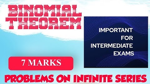 BINOMIAL THEOREM.... INFINITE SERIES.... IMPORTANT   "7" MARKS PROBLEMS  PART-6