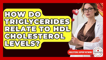 How Do Triglycerides Relate to HDL Cholesterol Levels? - Cholesterol Support Network