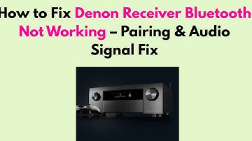 How to Fix Denon Receiver Bluetooth Not Working – Pairing & Audio Signal Fix