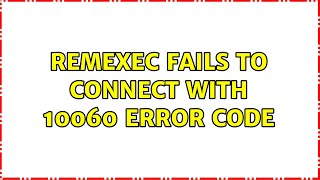 Remexec Fails To Connect With 10060 Error Code 2 Solutions