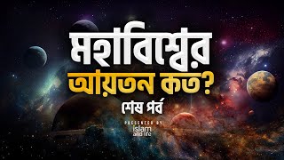 মহাবিশ্বের আয়তন কত? শেষ পর্ব || বিজ্ঞান কি তা আবিষ্কার করতে পেরেছে? এ ব্যাপারে আল-কুরআন কি বলে?