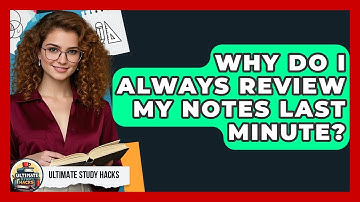 Why Do I Always Review My Notes Last Minute? - Ultimate Study Hacks