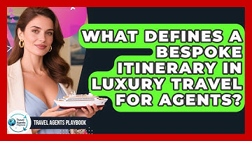 What Defines A Bespoke Itinerary In Luxury Travel For Agents? - Travel Agents Playbook