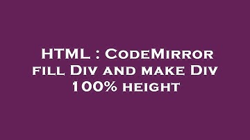 HTML : CodeMirror fill Div and make Div 100% height