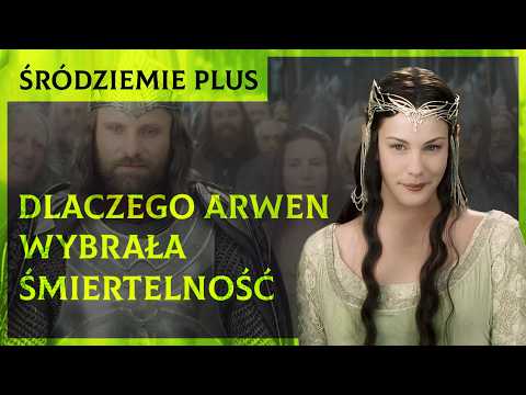 Dlaczego Arwen Mogła Wybrać, a Aragorn Nie? [Śródziemie Plus]