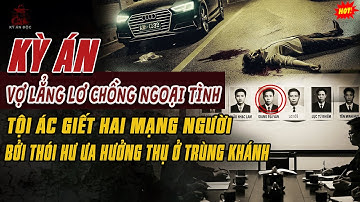 🚨Kỳ Án Trung Quốc Mới: VỢ LẲNG LƠ CHỒNG NGOẠI TÌNH TỘI Ác Hai Mạng Bởi Thói Hư Ưa Hưởng Thụ