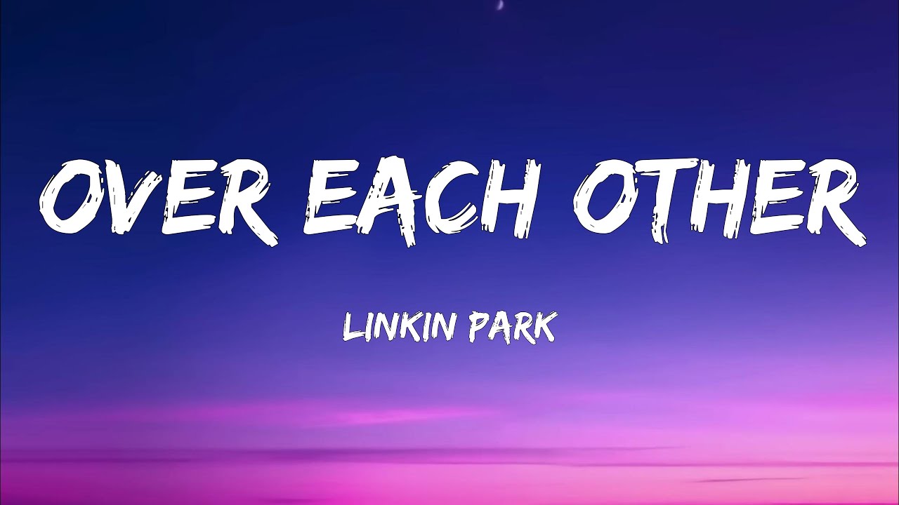 over each other linkin park