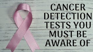 6 Cancer detection tests you must be aware of